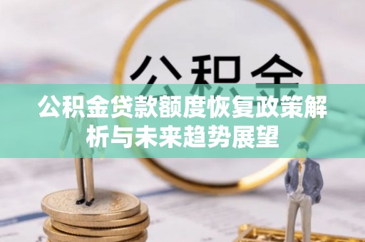 塔城公积金贷款额度恢复政策解析与未来趋势展望