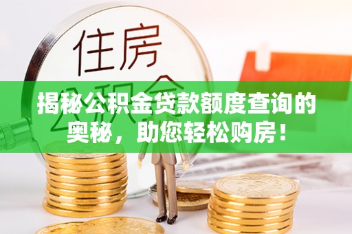 塔城揭秘公积金贷款额度查询的奥秘，助您轻松购房！