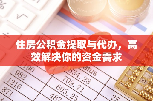 塔城住房公积金提取与代办，高效解决你的资金需求