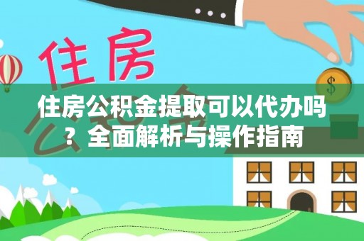 塔城住房公积金提取可以代办吗？全面解析与操作指南