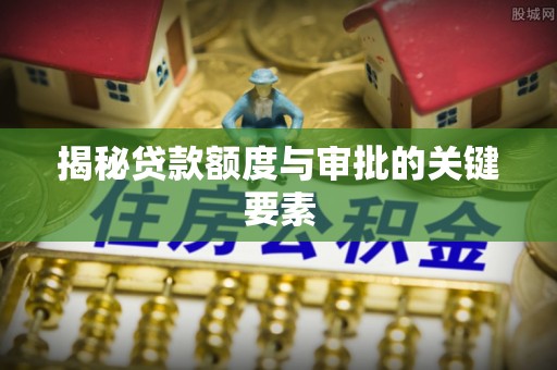 塔城揭秘贷款额度与审批的关键要素