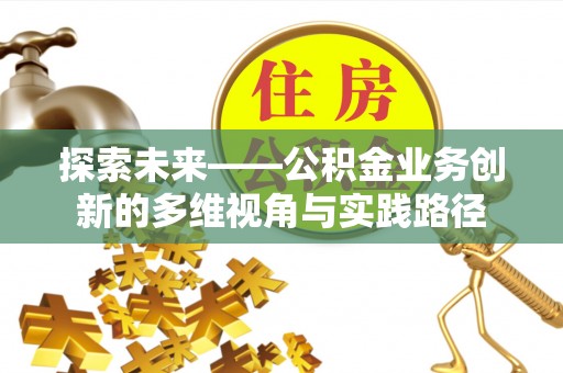 塔城探索未来——公积金业务创新的多维视角与实践路径