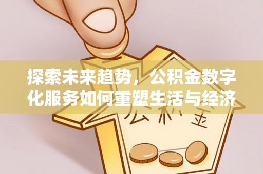 塔城探索未来趋势，公积金数字化服务如何重塑生活与经济