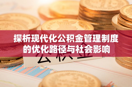 塔城探析现代化公积金管理制度的优化路径与社会影响