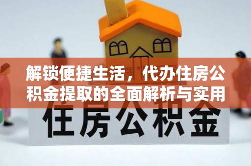 塔城解锁便捷生活，代办住房公积金提取的全面解析与实用指南