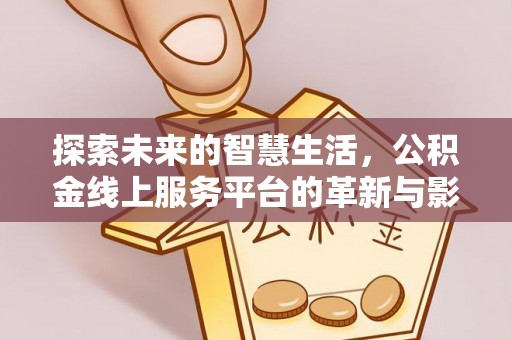 塔城探索未来的智慧生活，公积金线上服务平台的革新与影响