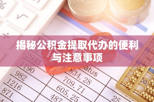 塔城揭秘公积金提取代办的便利与注意事项