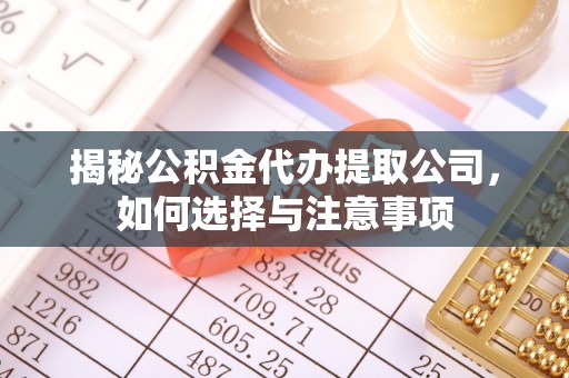 塔城揭秘公积金代办提取公司，如何选择与注意事项