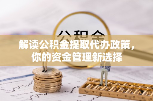 塔城解读公积金提取代办政策，你的资金管理新选择