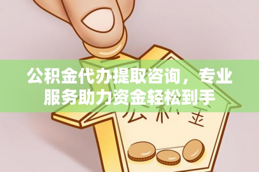 塔城公积金代办提取咨询，专业服务助力资金轻松到手