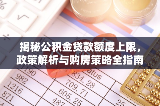 塔城揭秘公积金贷款额度上限，政策解析与购房策略全指南