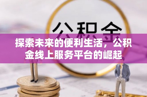 塔城探索未来的便利生活，公积金线上服务平台的崛起