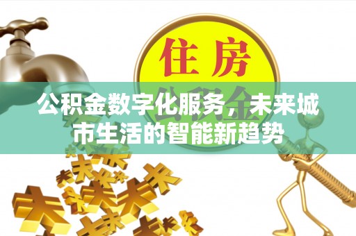 塔城公积金数字化服务，未来城市生活的智能新趋势