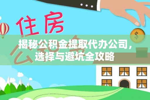 塔城揭秘公积金提取代办公司，选择与避坑全攻略