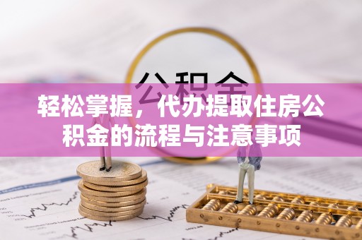 塔城轻松掌握，代办提取住房公积金的流程与注意事项