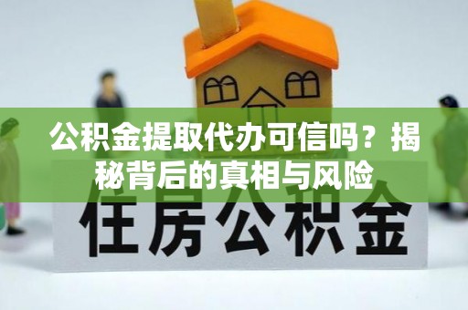 塔城公积金提取代办可信吗？揭秘背后的真相与风险