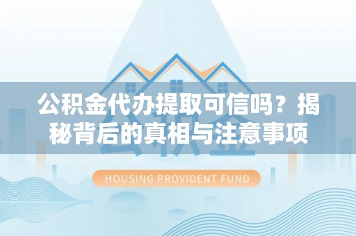 塔城公积金代办提取可信吗？揭秘背后的真相与注意事项