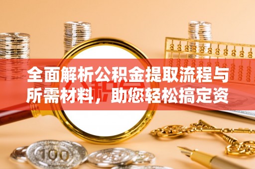 塔城全面解析公积金提取流程与所需材料，助您轻松搞定资金提取