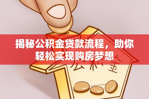 塔城揭秘公积金贷款流程，助你轻松实现购房梦想