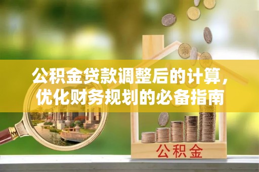 塔城公积金贷款调整后的计算，优化财务规划的必备指南