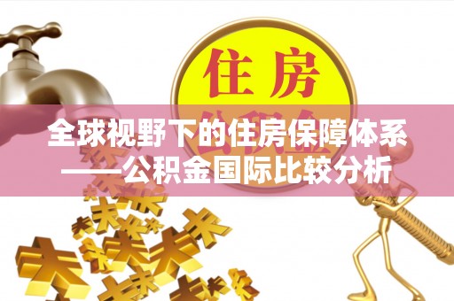 塔城全球视野下的住房保障体系——公积金国际比较分析
