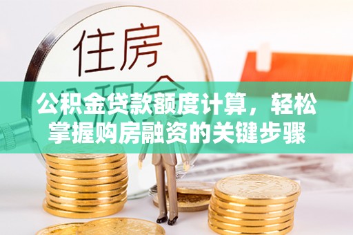 塔城公积金贷款额度计算，轻松掌握购房融资的关键步骤