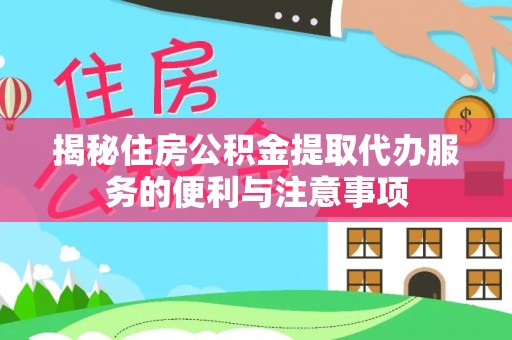 塔城揭秘住房公积金提取代办服务的便利与注意事项