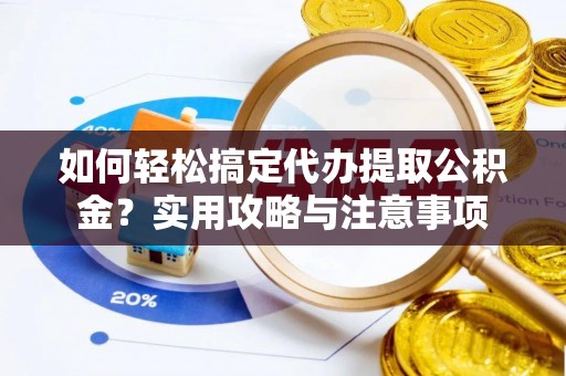 塔城如何轻松搞定代办提取公积金？实用攻略与注意事项