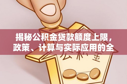 塔城揭秘公积金贷款额度上限，政策、计算与实际应用的全面解析