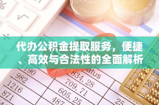 塔城代办公积金提取服务，便捷、高效与合法性的全面解析