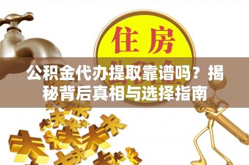 塔城公积金代办提取靠谱吗？揭秘背后真相与选择指南