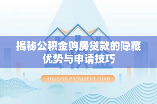 塔城揭秘公积金购房贷款的隐藏优势与申请技巧