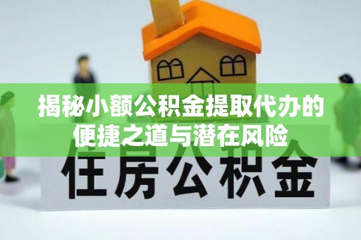塔城揭秘小额公积金提取代办的便捷之道与潜在风险