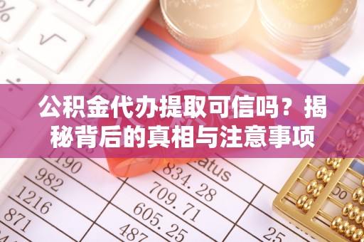 塔城公积金代办提取可信吗？揭秘背后的真相与注意事项