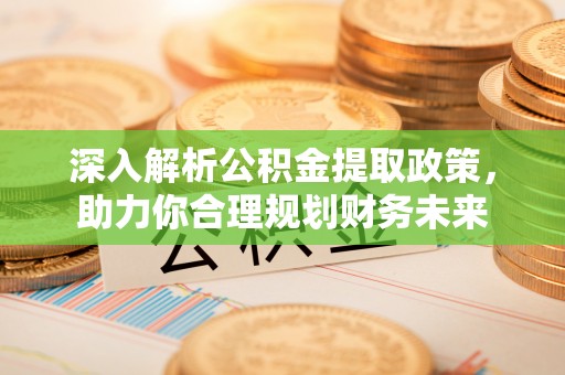 塔城深入解析公积金提取政策，助力你合理规划财务未来