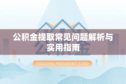 塔城公积金提取常见问题解析与实用指南