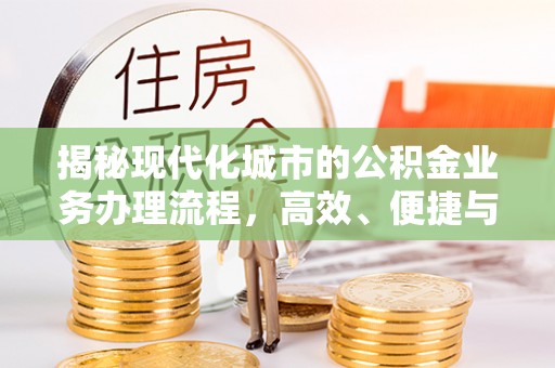 塔城揭秘现代化城市的公积金业务办理流程，高效、便捷与未来趋势