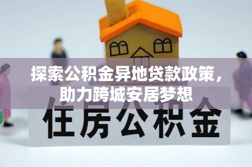 塔城探索公积金异地贷款政策，助力跨城安居梦想