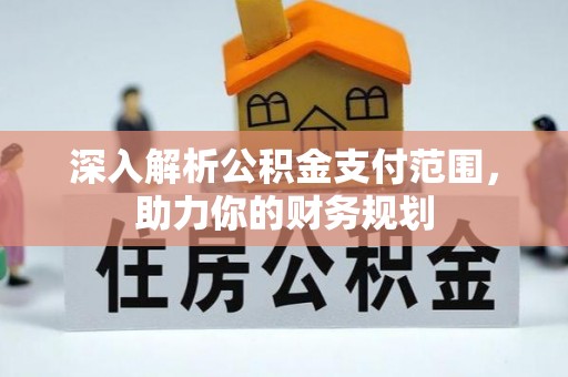 塔城深入解析公积金支付范围，助力你的财务规划