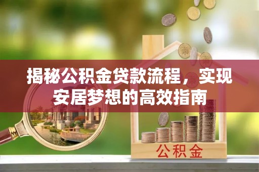 塔城揭秘公积金贷款流程，实现安居梦想的高效指南