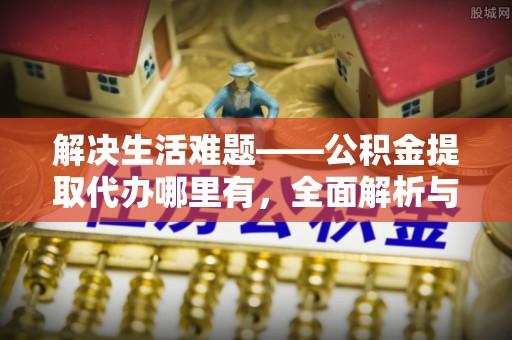 塔城解决生活难题——公积金提取代办哪里有，全面解析与服务推荐
