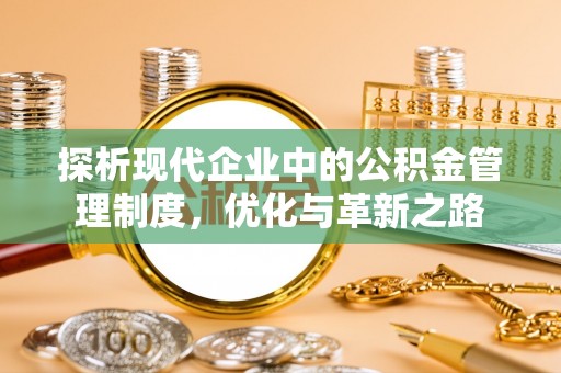 塔城探析现代企业中的公积金管理制度，优化与革新之路