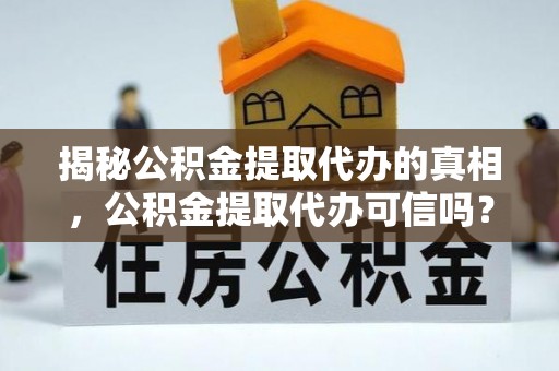 塔城揭秘公积金提取代办的真相，公积金提取代办可信吗？