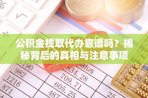 塔城公积金提取代办靠谱吗？揭秘背后的真相与注意事项