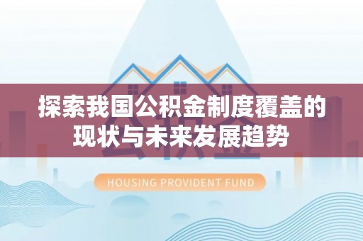 塔城探索我国公积金制度覆盖的现状与未来发展趋势