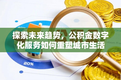 塔城探索未来趋势，公积金数字化服务如何重塑城市生活