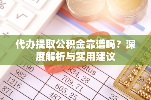 塔城代办提取公积金靠谱吗？深度解析与实用建议