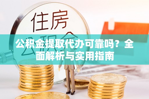 塔城公积金提取代办可靠吗？全面解析与实用指南