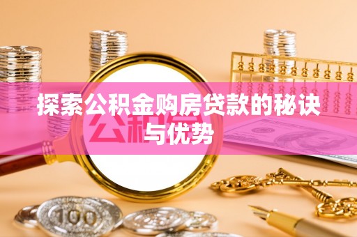 塔城探索公积金购房贷款的秘诀与优势