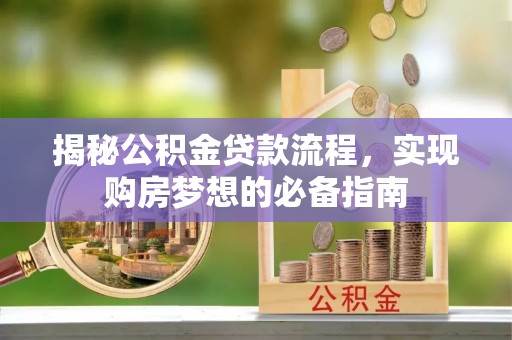 塔城揭秘公积金贷款流程，实现购房梦想的必备指南